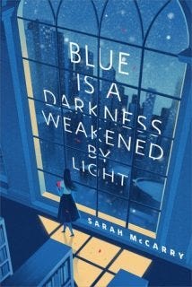 Blue is a Darkness Weakened by Light by Sarah McCarry Blue is a Darkness Weakened by Light by Sarah McCarry