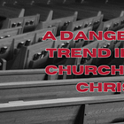 A Dangerous Trend in the Churches of Christ
