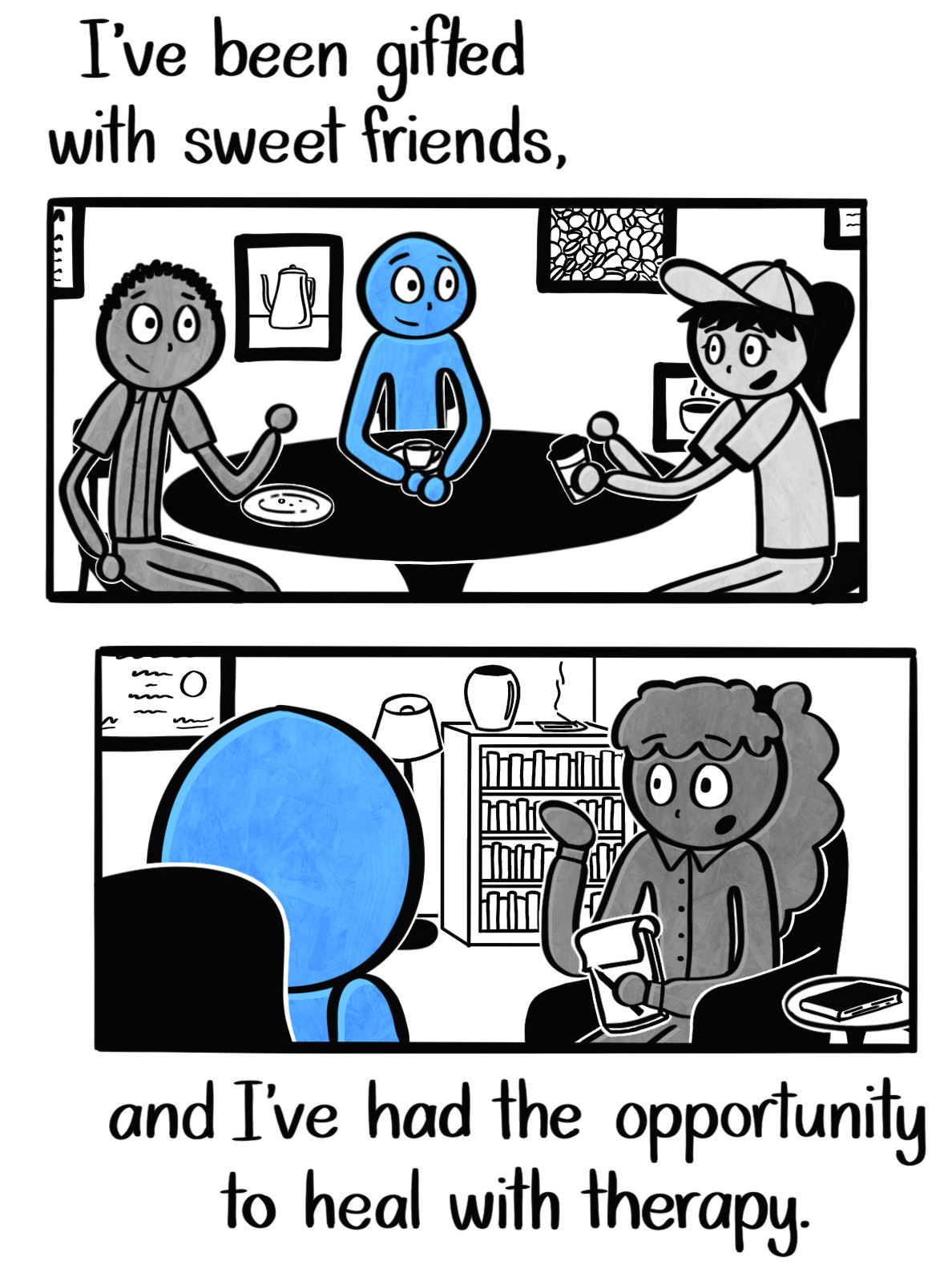 Caption: I've been gifted with sweet friends, and I've had the opportunity to heal with therapy. Image: Two panels, the first of the Blue Person sitting at a coffee shop between two friends. The second shows the Blue Person from behind, facing towards a therapist.