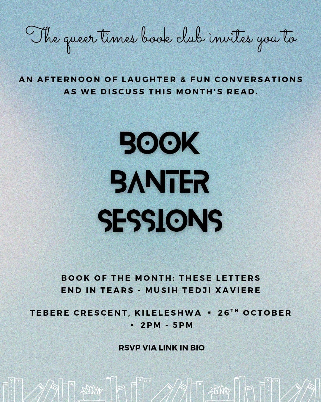 blue poster with book silhouettes at the bottom  The Queer Times Book Club invites you to  An afternoon of laughter and fun conversations as we discuss this month’s read  Book Banter SessionsBook Of The Month: These Letters End in Tears by Musih Tedji Xaviere  Teere Crescent, Kileleshwa } Kileleshwa } 26th October | 2pm - 5pm  RSVP via LInk in Bio