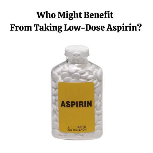 Who might benefit from taking Low Dose Aspirin?