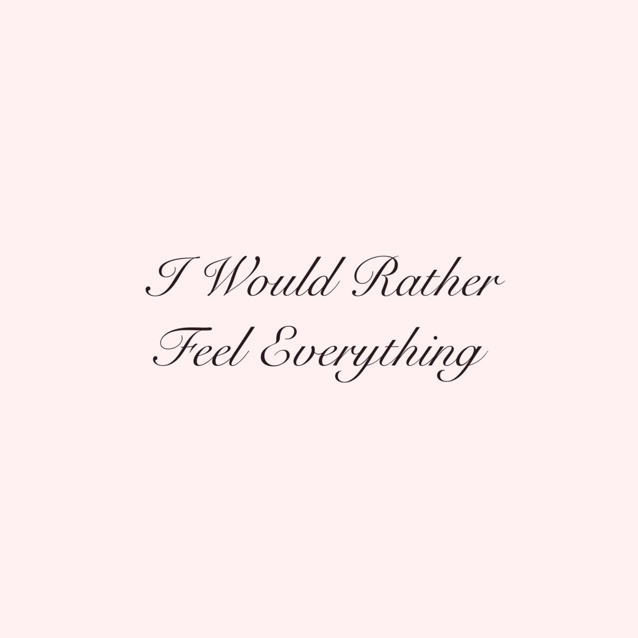 I Would Rather Feel Everything 