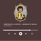 Prefrontal Cortex - Episode 27 (Solo)