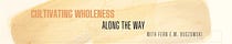 Cultivating Wholeness Along the Way