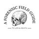 A Forensic Field Guide to Life & Death