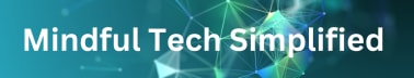 Mindful Tech Simplified