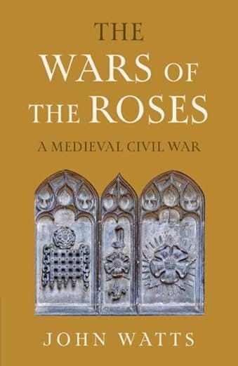 The Wars of the Roses: A Medieval Civil War (The James Lydon Lectures in Medieval History and Culture)