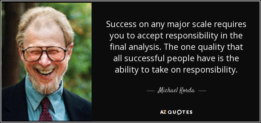 Michael Korda quote: Success on any major scale requires you to accept  responsibility...