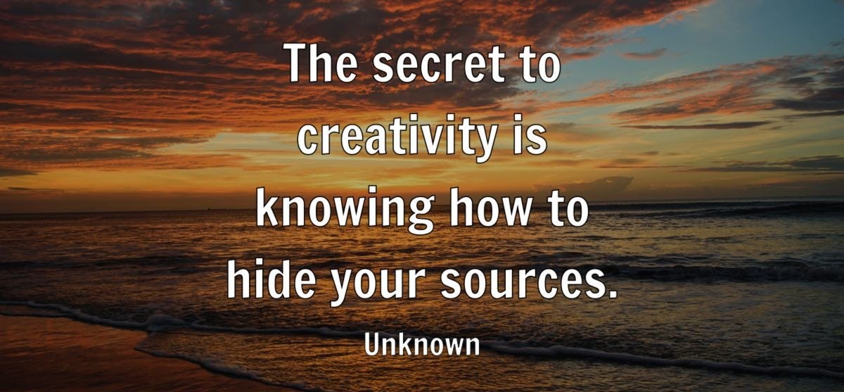 Unknown - The secret to creativity is knowing how to hide...