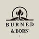 Burned and Born