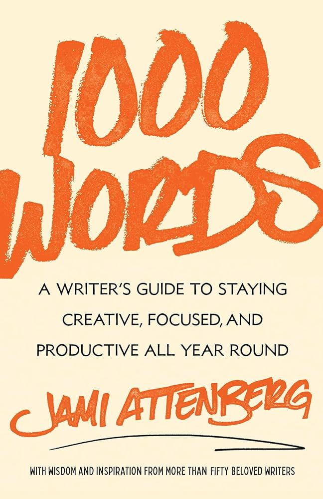 1000 Words: A Writer's Guide to Staying Creative, Focused, and Productive  All Year Round