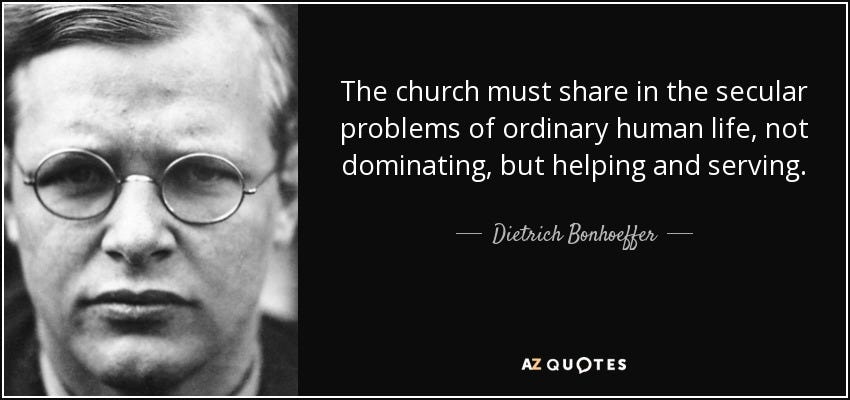 Dietrich Bonhoeffer quote: The church must share in the secular problems of  ordinary...