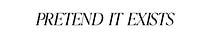 PRETEND IT EXISTS