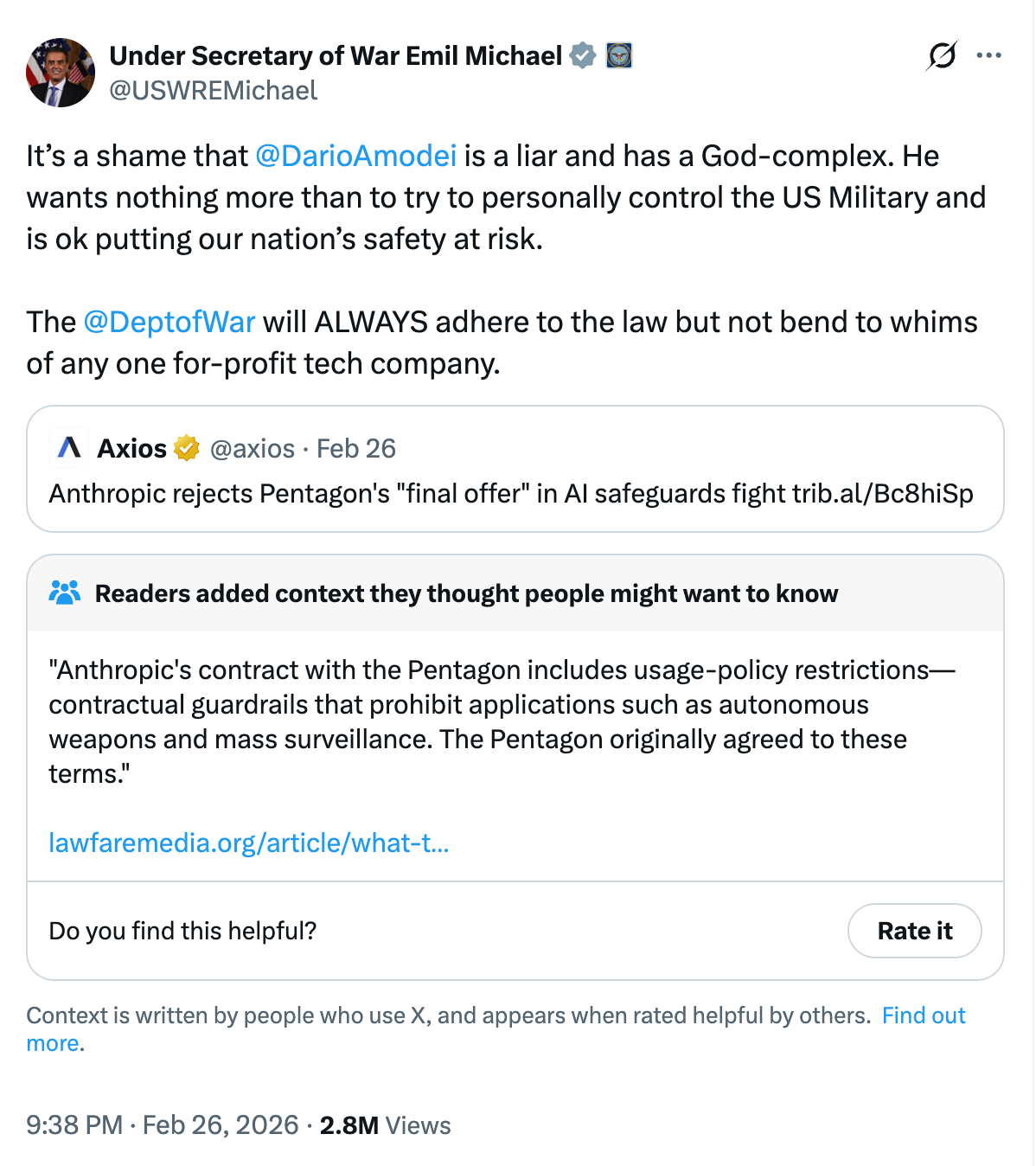 Under Secretary of War Emil Michael @USWREMichael It’s a shame that @DarioAmodei is a liar and has a God-complex. He wants nothing more than to try to personally control the US Military and is ok putting our nation’s safety at risk. The @DeptofWar will ALWAYS adhere to the law but not bend to whims of any one for-profit tech company. Under Secretary of War Emil Michael @USWREMichael It’s a shame that @DarioAmodei is a liar and has a God-complex. He wants nothing more than to try to personally control the US Military and is ok putting our nation’s safety at risk. The @DeptofWar will ALWAYS adhere to the law but not bend to whims of any one for-profit tech company.