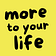More to Your Life