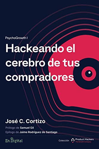 Hackeando el cerebro de tus compradores: PsychoGrowth I de [José Carlos Cortizo Pérez, Luis Paico, Ángel Mojarro Aliaño, Lorena Corona Martínez, Juanma Varo López, Samuel Gil, Jaime Rodríguez de Santiago, Luis Díaz del Dedo]
