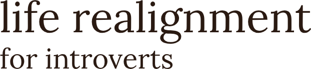 Life Realignment for Introverts