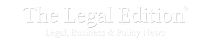 The Legal Edition® - Legal, Business & Policy News