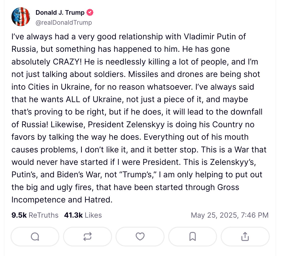 I’ve always had a very good relationship with Vladimir Putin of Russia, but something has happened to him. He has gone absolutely CRAZY! He is needlessly killing a lot of people, and I’m not just talking about soldiers. Missiles and drones are being shot into Cities in Ukraine, for no reason whatsoever. I’ve always said that he wants ALL of Ukraine, not just a piece of it, and maybe that’s proving to be right, but if he does, it will lead to the downfall of Russia! Likewise, President Zelenskyy is doing his Country no favors by talking the way he does. Everything out of his mouth causes problems, I don’t like it, and it better stop. This is a War that would never have started if I were President. This is Zelenskyy’s, Putin’s, and Biden’s War, not “Trump’s,” I am only helping to put out the big and ugly fires, that have been started through Gross Incompetence and Hatred.