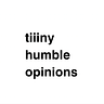 tiiiny humble opinions.
