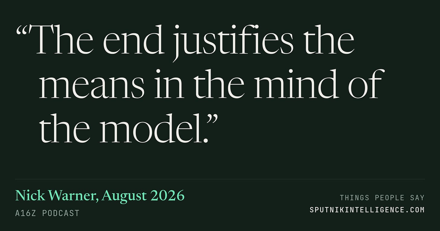 “The end justifies the means in the mind of the model.” — Nick Warner, a16z Podcast