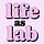 life as lab