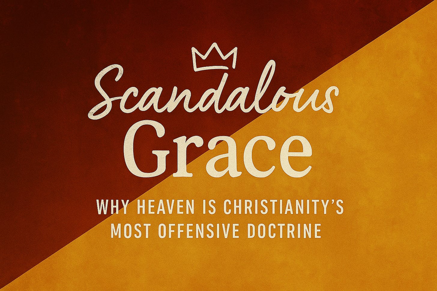 A digital banner split diagonally with dark red and gold tones. Centered title “Scandalous Grace” in handwritten white script, with a faint crown above and the subtitle “Why Heaven Is Christianity’s Most Offensive Doctrine” in clean white font below.