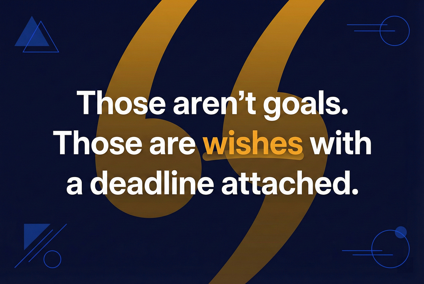 Quote card with dark navy background reading "Those aren't goals. Those are wishes with a deadline attached." The word "wishes" is highlighted in amber gold.