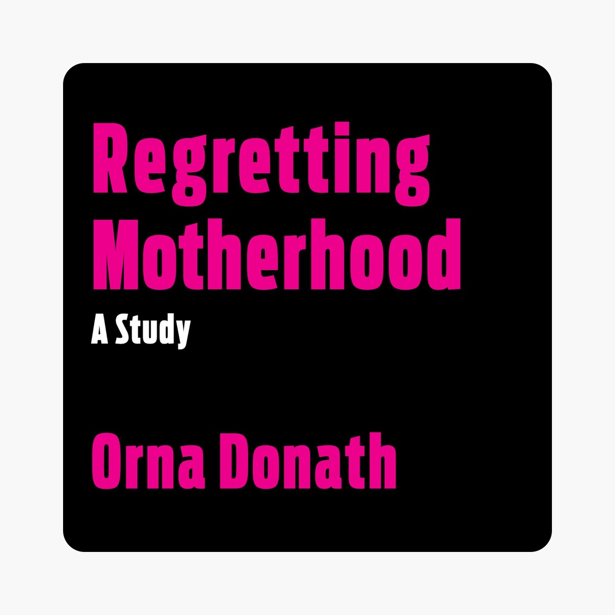 Regretting Motherhood: A Study (Unabridged) by Orna Donath on Apple Books
