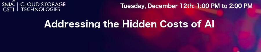 SNIA: Addressing the Hidden Costs of AI (Dec. 12th) SNIA: Addressing the Hidden Costs of AI (Dec. 12th)