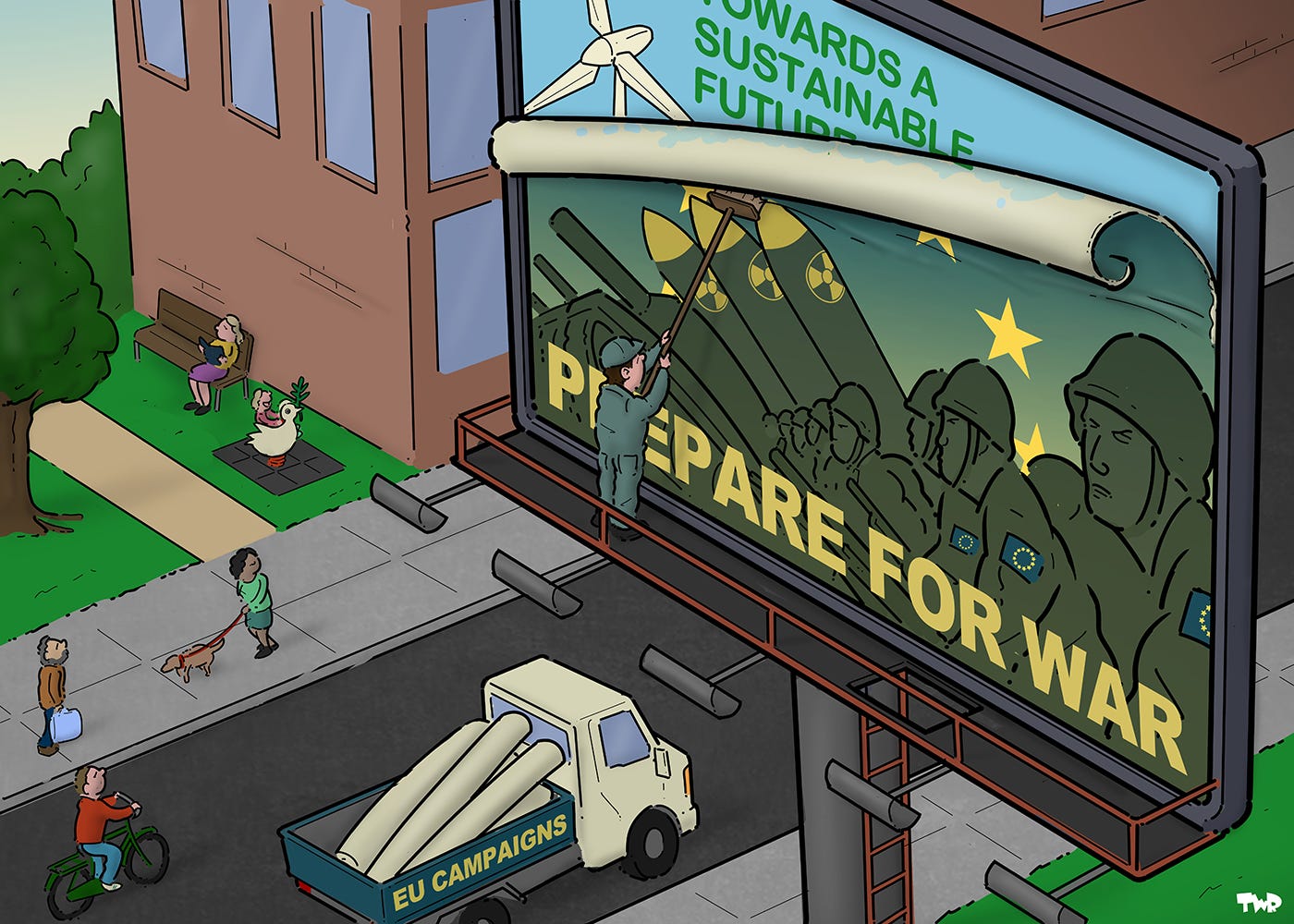 Cartoon showing a large billboard. A worker is putting up a new poster, showing EU soldiers, tanks and nuclear missiles, accompanied by the text: 'Prepare for War'. Behind the new poster, we can still see the one that was there before, which has a wind turbine and the text 'Towards a sustainable future'. Below the billboard is a truck marked 'EU campaigns' with more posters in it. People in the street are going about their daily lives and looking up at the new poster.
