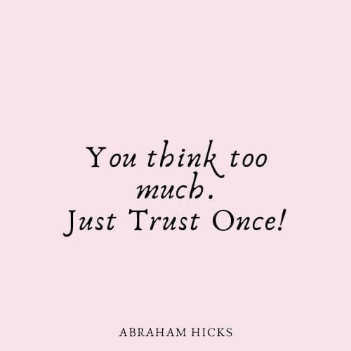 You think too much just trust for once abraham hicks meme You think too much just trust for once abraham hicks meme