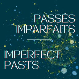 Passés Imparfaits / Imperfect Pasts