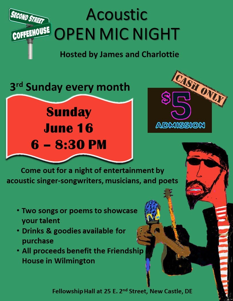 May be an image of guitar and text that says 'SECONDSTREE SECOND STREET Acoustic COFFEEHOUSE OPEN MIC NIGHT Hosted by James and Charlottie 3rd Sunday every month CASFI CASH 5 ONI ADMISSION Sunday June 16 6- 6-8:30PM 8:30 PM Come out for a night of entertainment by acoustic singer-songwriters, musicians, and poets •Two songs or poems to showcase your talent •Drinks & goodies available for purchase All proceeds benefit the Friendship House in Wilmington FellowshipHalla at 25 2nd Street, New Castle, DE'