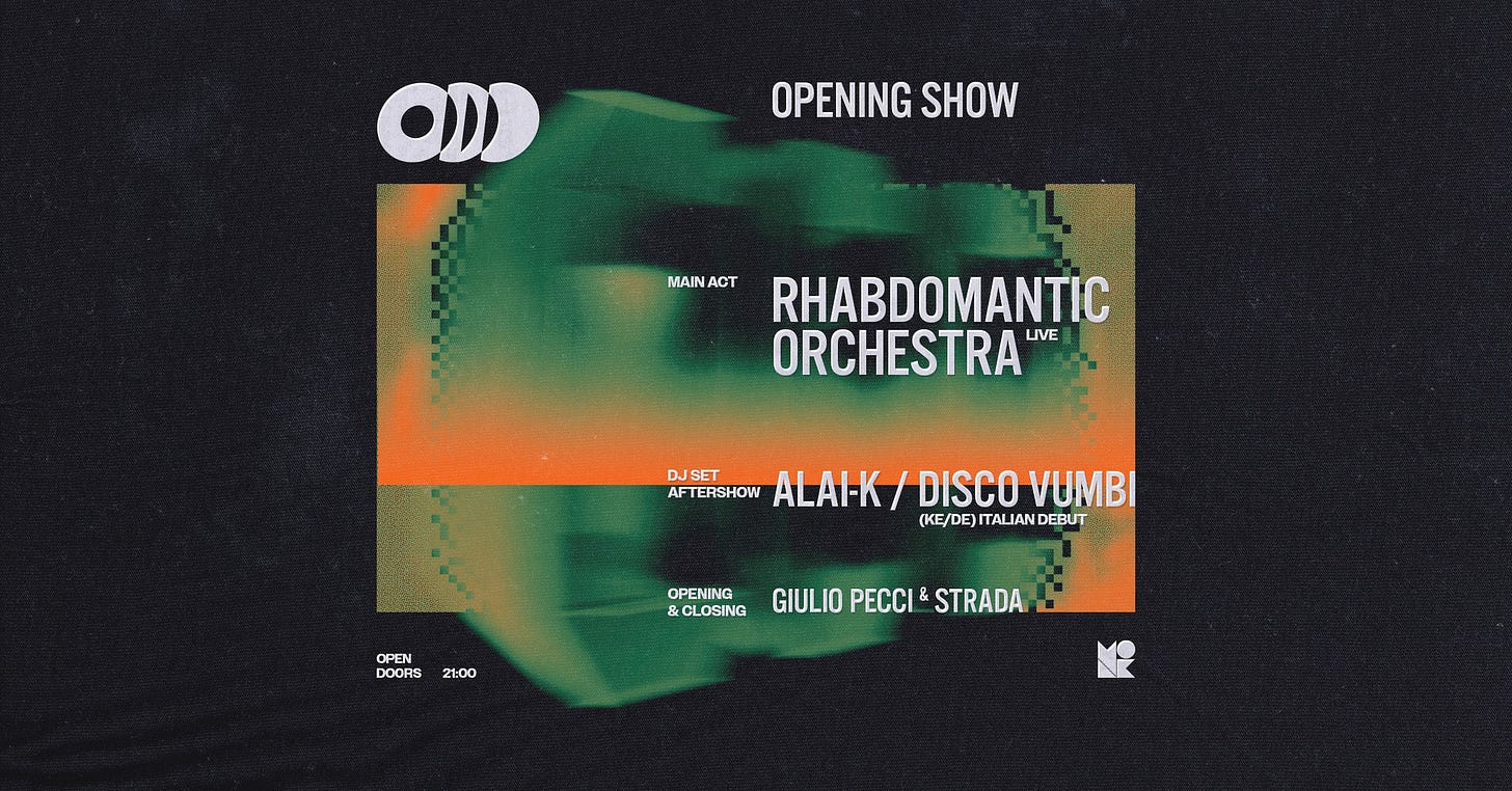 Potrebbe essere un'immagine raffigurante il seguente testo "ODD OPENING SHOW MAINACT RHABDOMANTIC ORCHESTRA LIVE DJ SET AFTERSHOW ALAI-K DISCO VUMB KE/DE)ITEBUT OPEN DOORS OPENING &CLOSING 21:00 GIULIO PECCI STRADA"