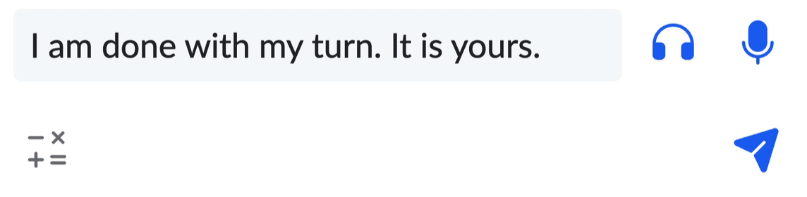 A chatbot interface. The interface reads "I am done with my turn. It is yours." A mouse cursor comes in and clicks a submit button.