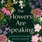 The Flowers Are Speaking