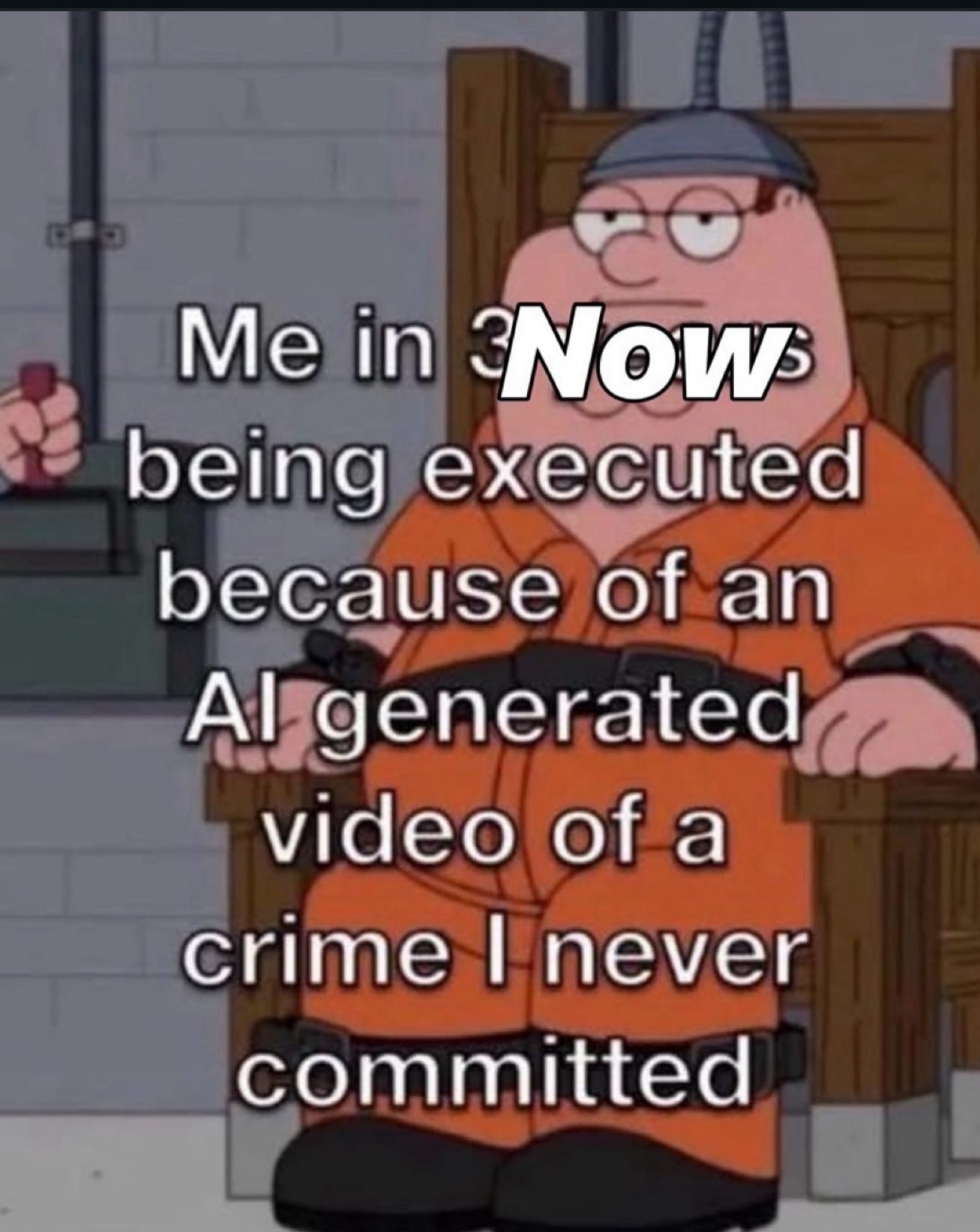 an image of Peter Griffin from Family Guy strapped to an electric chair with the caption Me in NoW: being executed because of an Al generated video of a crime I never committed