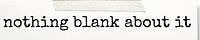 Nothing Blank About It
