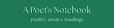 A Poet's Notebook - poetry, essays, readings