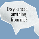 Stop Asking “Do You Need Anything?”—Ask This Instead
