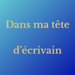Dans ma tête d'écrivain