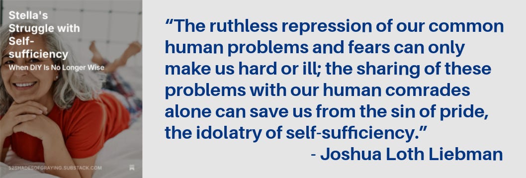 Promo for Stella's story plus this quote: "The ruthless repression of our common human problems and fears can only make us hard or ill; the sharing of these problems with our human comrades alone can save us from the sin of pride, the idolatry of self-sufficiency.” ― Joshua Loth Liebman Promo for Stella's story plus this quote: "The ruthless repression of our common human problems and fears can only make us hard or ill; the sharing of these problems with our human comrades alone can save us from the sin of pride, the idolatry of self-sufficiency.” ― Joshua Loth Liebman