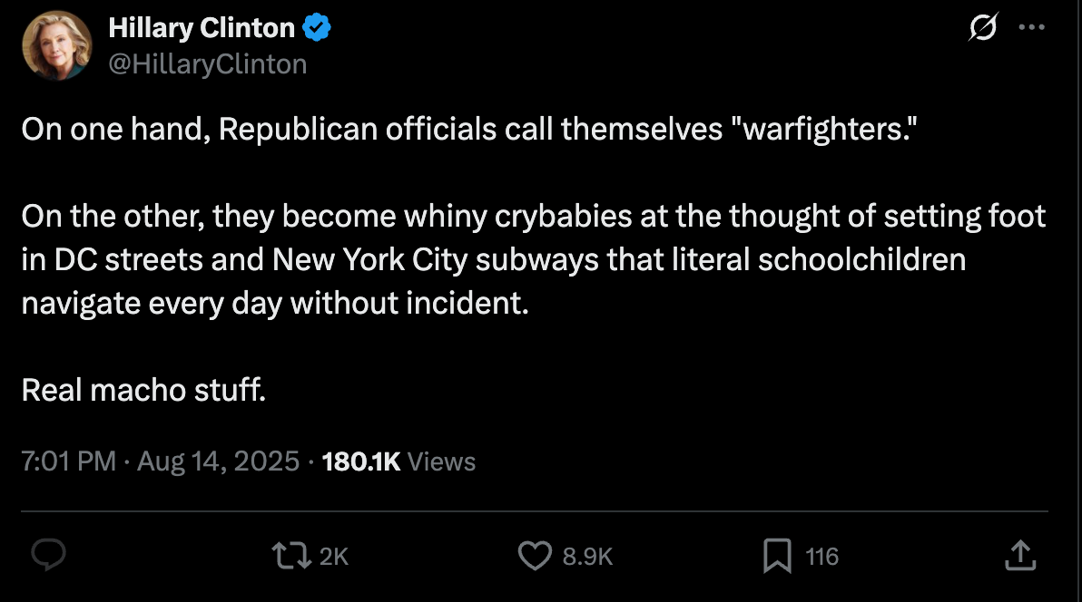 Hillary tweet: On one hand, Republican officials call themselves "warfighters." On the other, they become whiny crybabies at the thought of setting foot in DC streets and New York City subways that literal schoolchildren navigate every day without incident. Real macho stuff. Hillary tweet: On one hand, Republican officials call themselves "warfighters." On the other, they become whiny crybabies at the thought of setting foot in DC streets and New York City subways that literal schoolchildren navigate every day without incident. Real macho stuff.