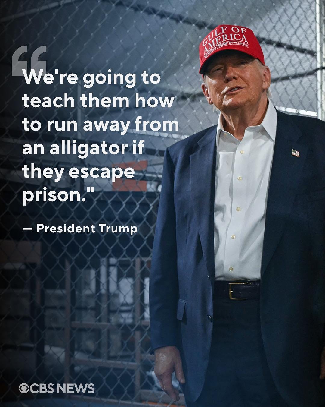 May be an image of 1 person and text that says 'GMERICA OF GUERICA LFOF ME wTuFDavioghon D エー ERICA We're going to teach them how to run away from an alligator if they escape prison." K -PresidentTrump -President Trump ls OCBS OCBSNEWS NEWS'