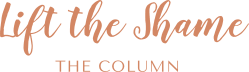 Lift The Shame: The Column