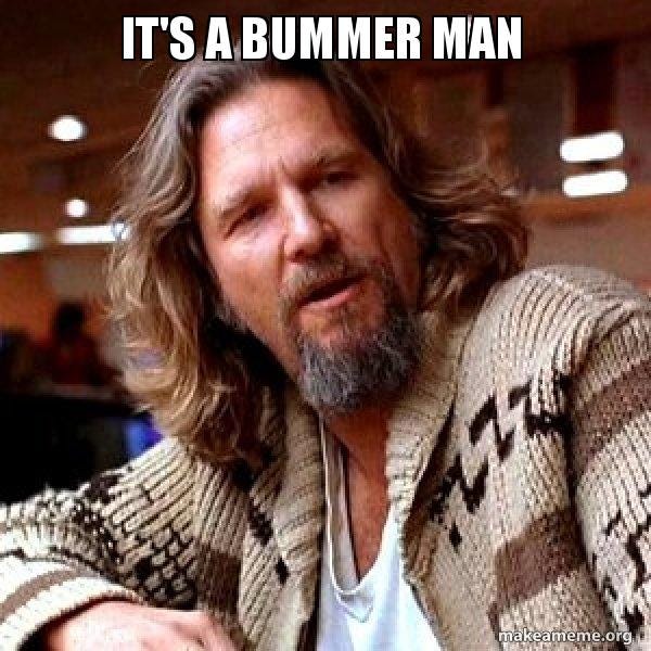 It's a bummer man - Big Lebowski Meme Generator