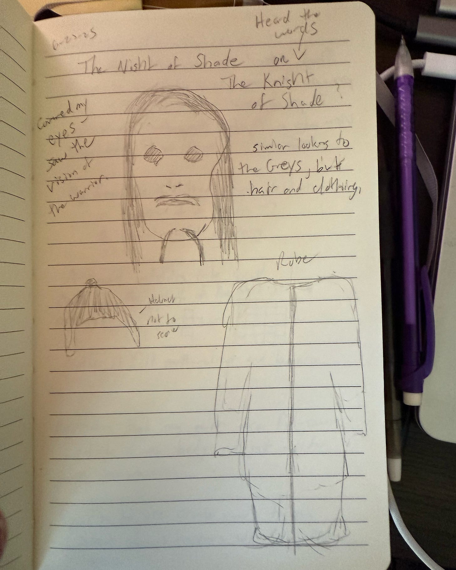 Photograph of a lined notebook page showing Merdhin Wylde’s original pencil sketch and handwritten notes for “The Knight of Shade.” The page includes a rough drawing of a small humanoid figure with a steady, shadowed face, long hair, and simple features, along with separate sketches of a helmet and a long, straight robe. Handwritten notes reference hearing the words “The Knight of Shade,” similarities to the Greys with hair and clothing, and the helmet being part of the role rather than meant to scare. The notebook and drawing tools are visible around the page, emphasizing this as an in-process, firsthand sketch and record.