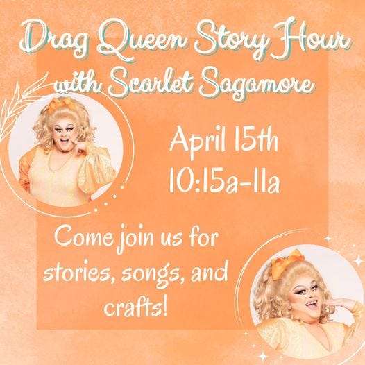 May be an image of 2 people and text that says 'Drag Queen Story Hour with Scarlet Sagamore April 15th 10:15a-lla Come join us for stories, songs, and crafts!'