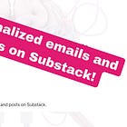 Substack now allows us to personalize emails and posts